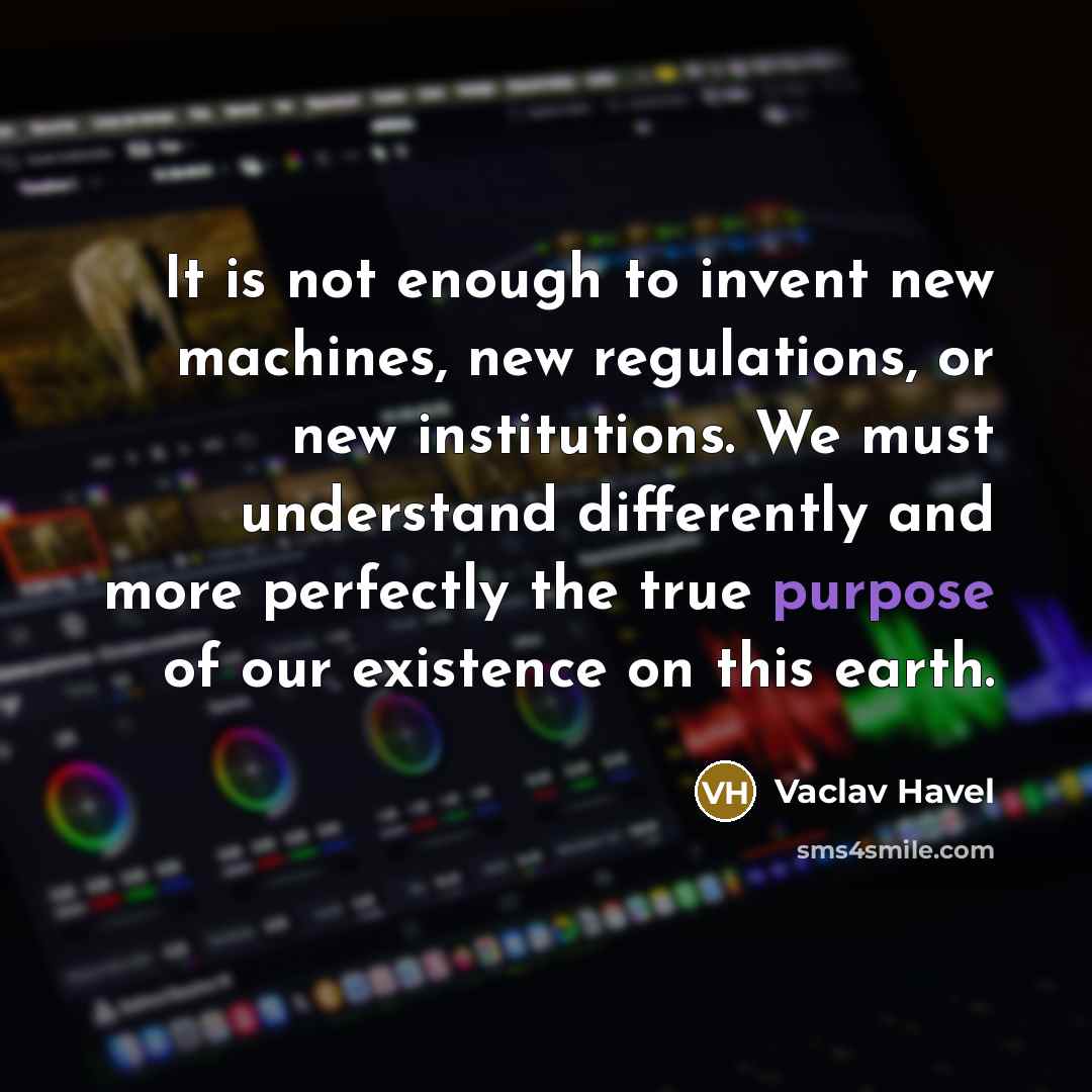 “It is not enough to invent new machines, new regulations,…” quote by Vaclav Havel