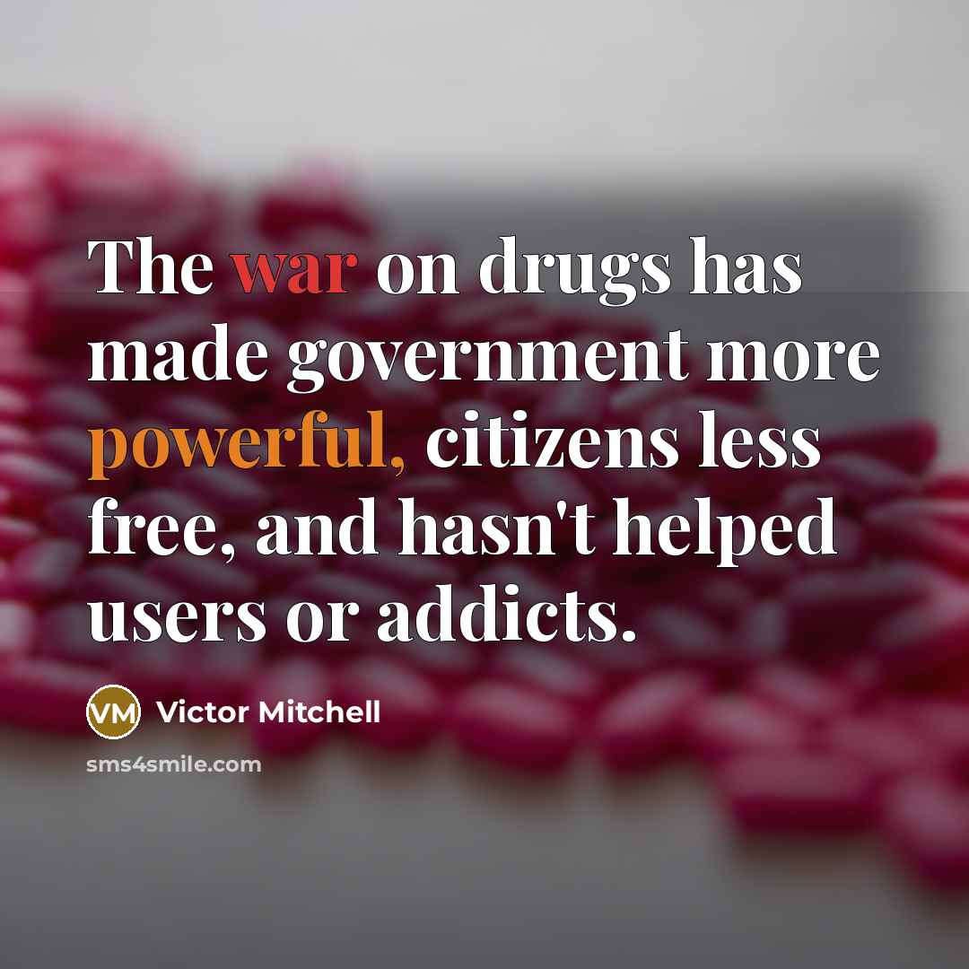 “The war on drugs has made government more powerful, citizens…” quote by Victor Mitchell