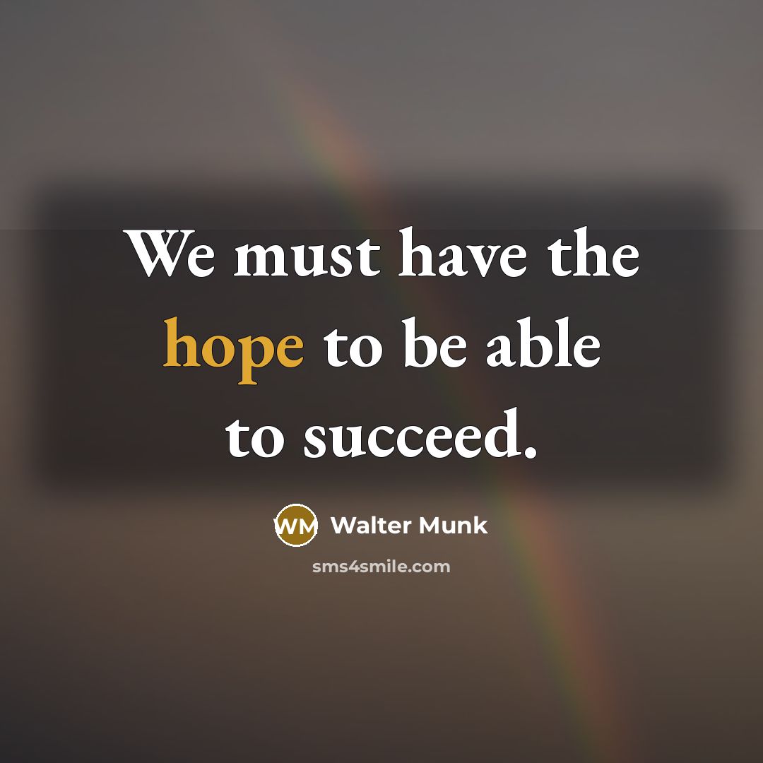 “We must have the hope to be able to succeed.…” quote by Walter Munk