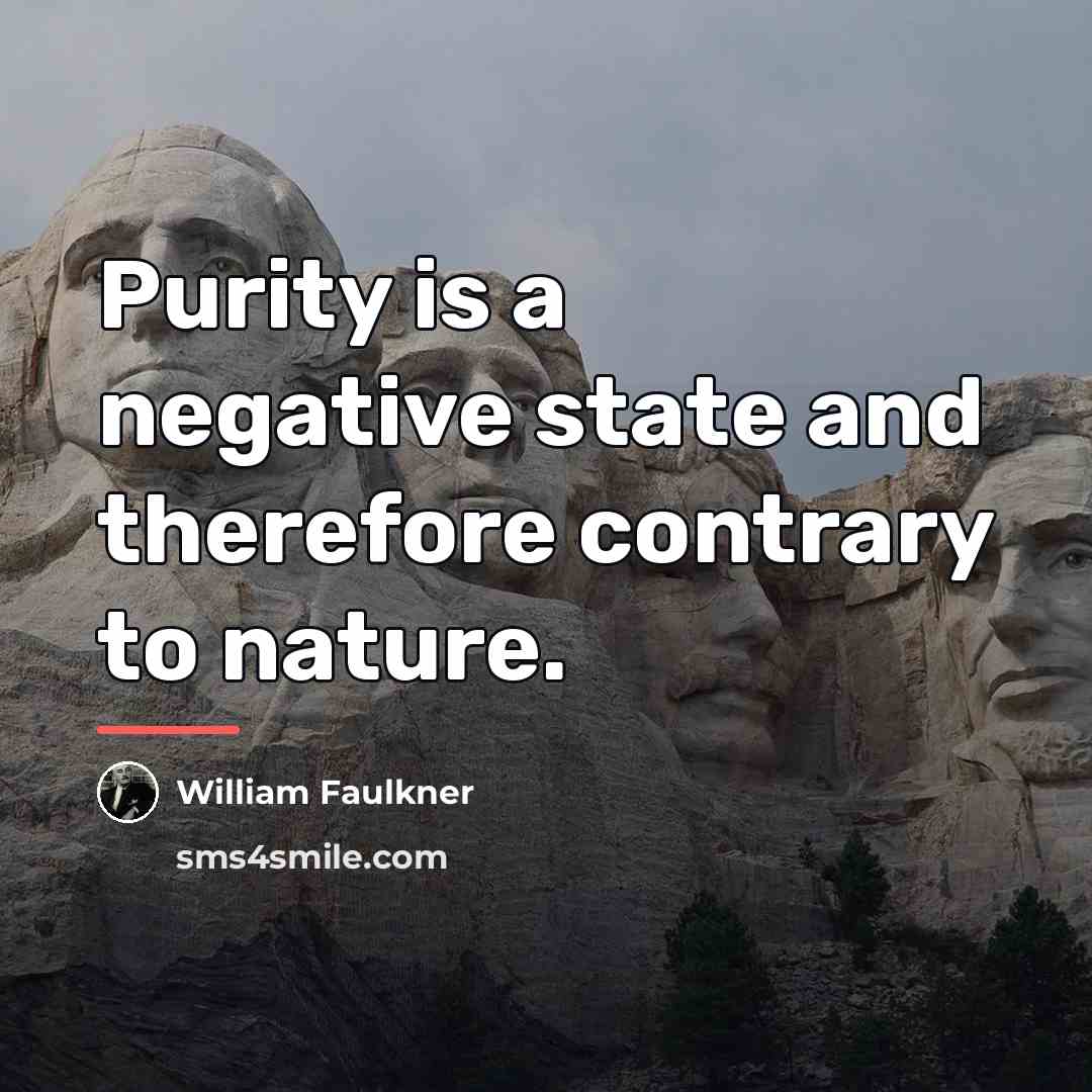 “Purity is a negative state and therefore contrary to nature.…” quote by William Faulkner