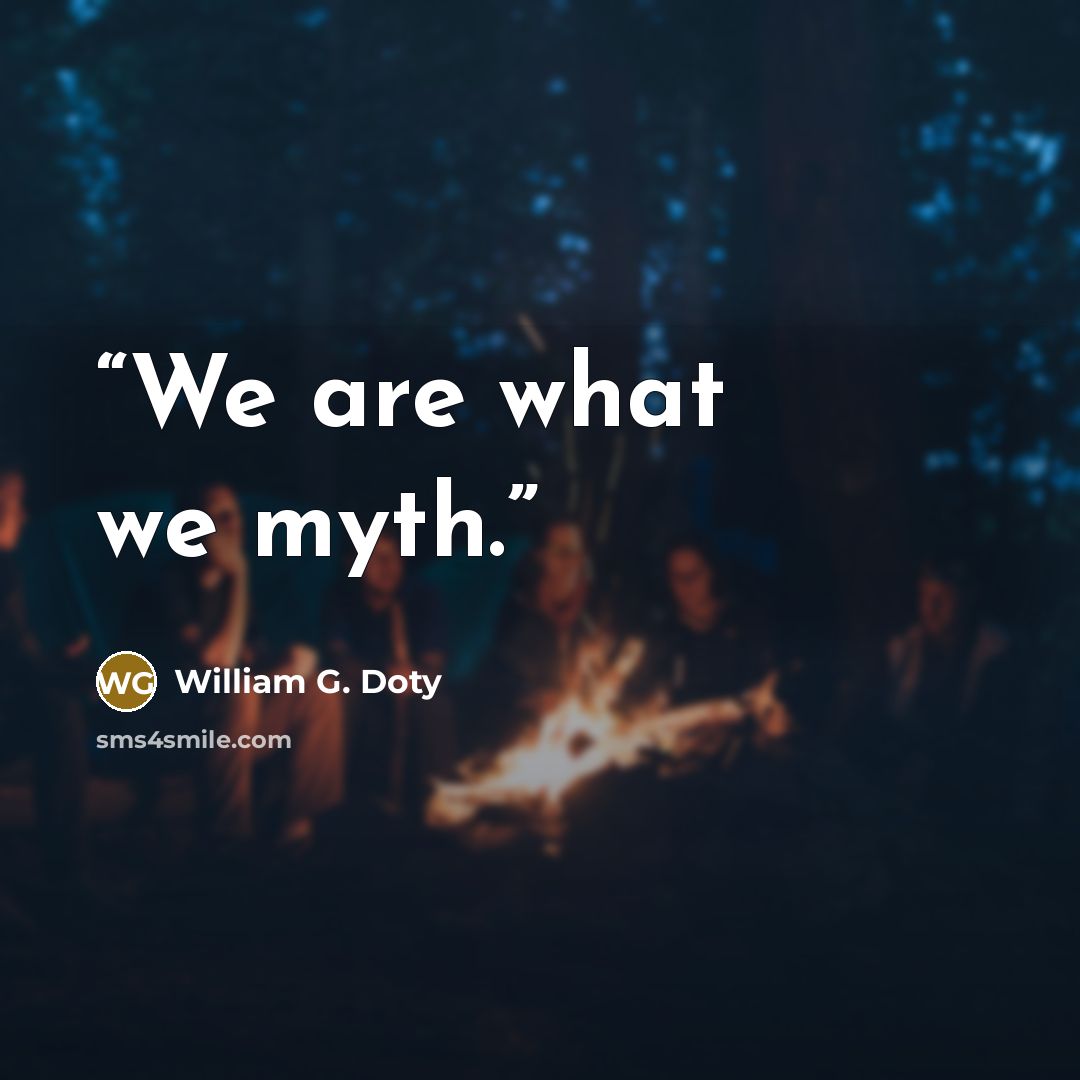 “We are what we myth.” quote by William G. Doty