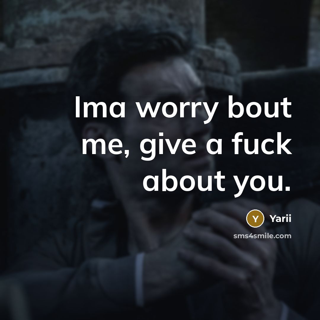 “Ima worry bout me, give a fuck about you.” quote by Yarii