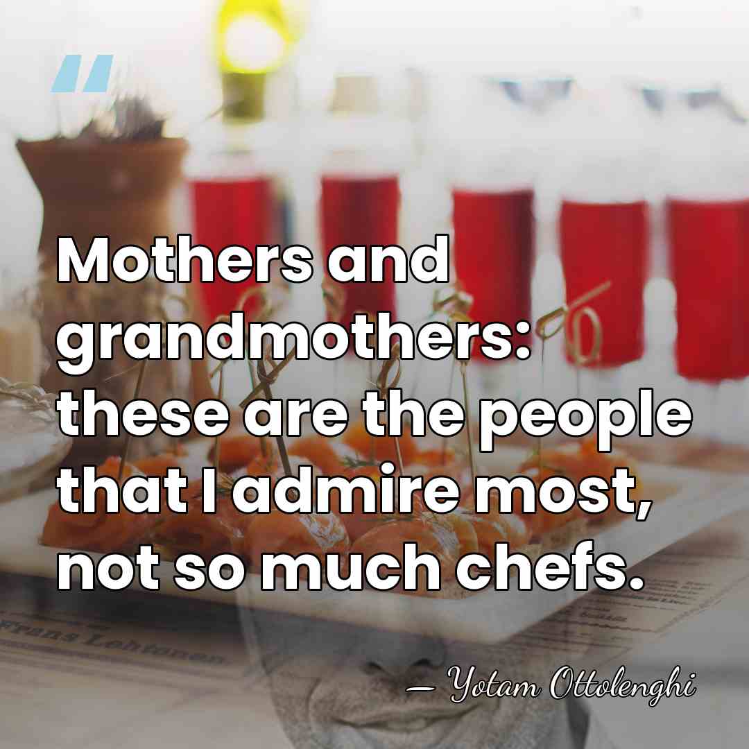 Mothers and grandmothers: these are the people that I admire most, not&hellip; - Yotam Ottolenghi