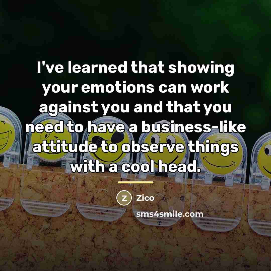 “I've learned that showing your emotions can work against you…” quote by Zico