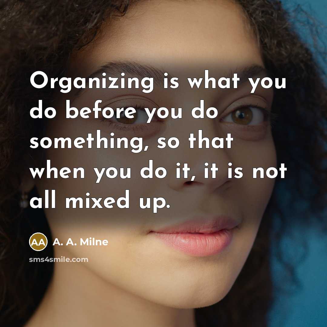 “Organizing is what you do before you do something, so…” quote by A. A. Milne