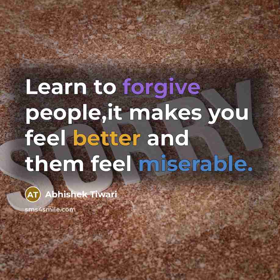 “Learn to forgive people,it makes you feel better and them feel miserable.” quote by Abhishek Tiwari