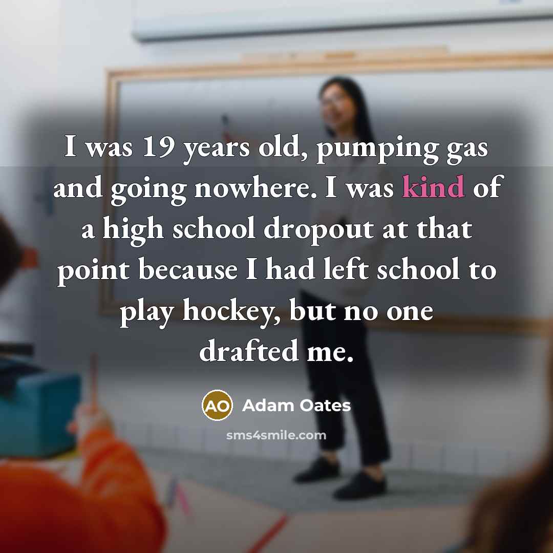 “I was 19 years old, pumping gas and going nowhere.…” quote by Adam Oates