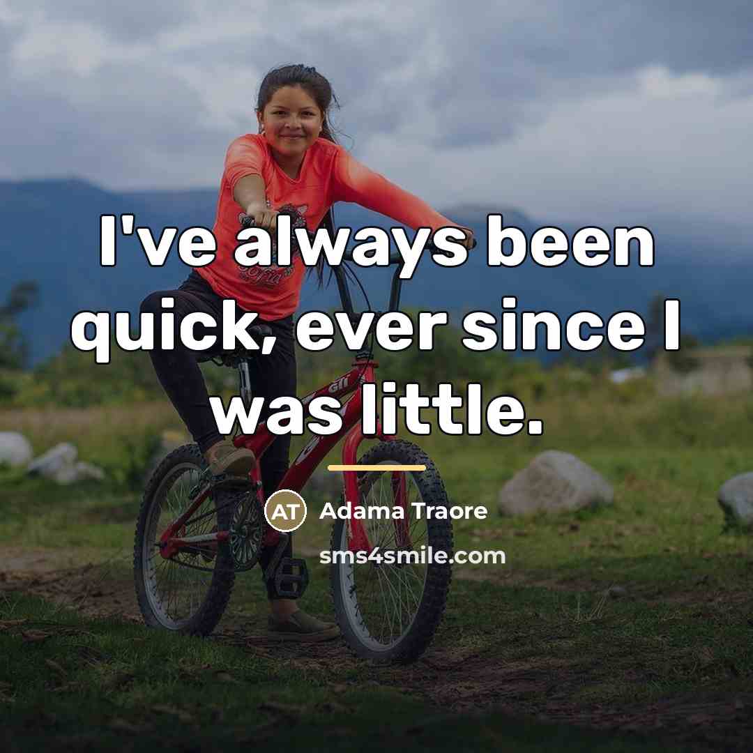 “I've always been quick, ever since I was little.…” quote by Adama Traore