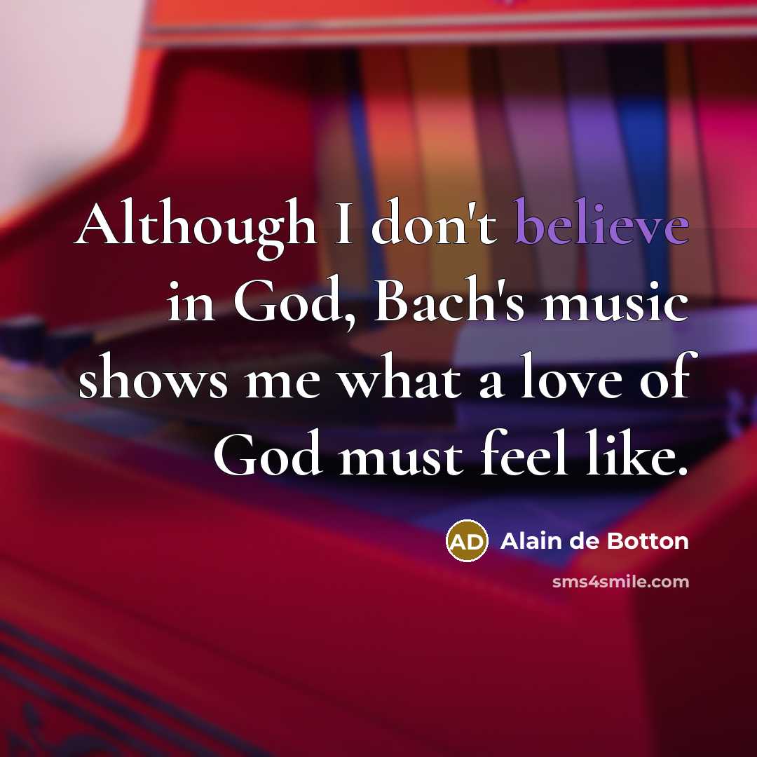 “Although I don't believe in God, Bach's music shows me…” quote by Alain de Botton
