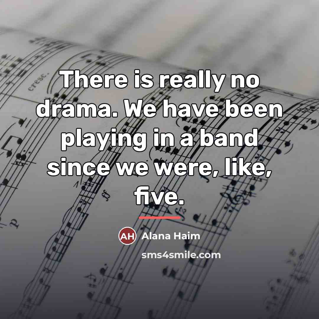 “There is really no drama. We have been playing in…” quote by Alana Haim