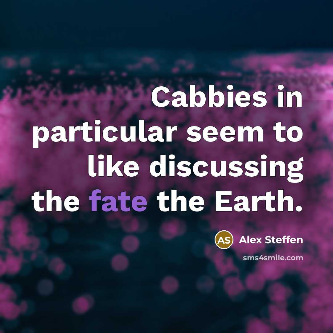 “Cabbies in particular seem to like discussing the fate the…” quote by Alex Steffen