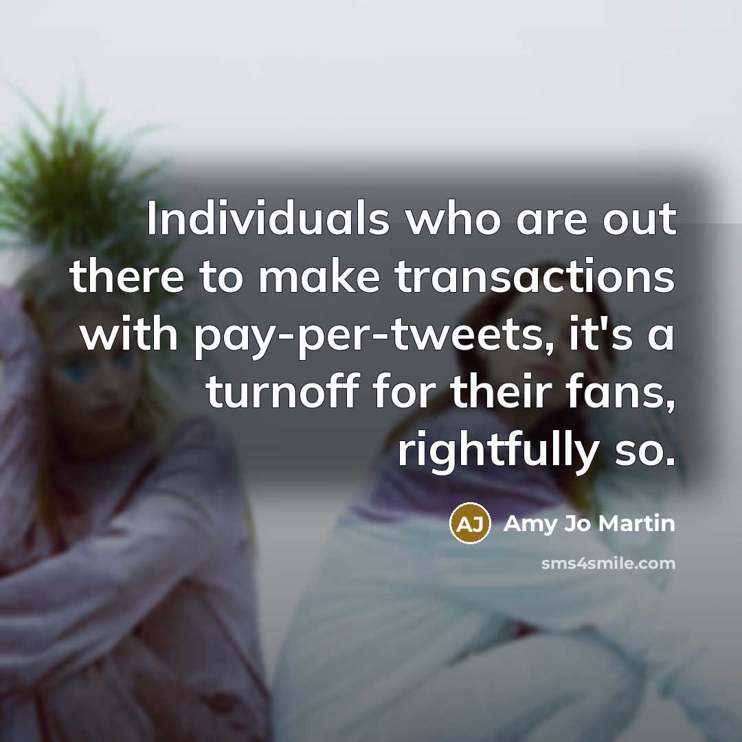 “Individuals who are out there to make transactions with pay-per-tweets,…” quote by Amy Jo Martin