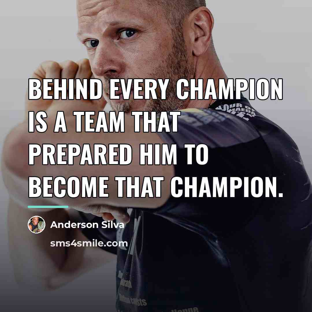 “Behind every champion is a team that prepared him to…” quote by Anderson Silva
