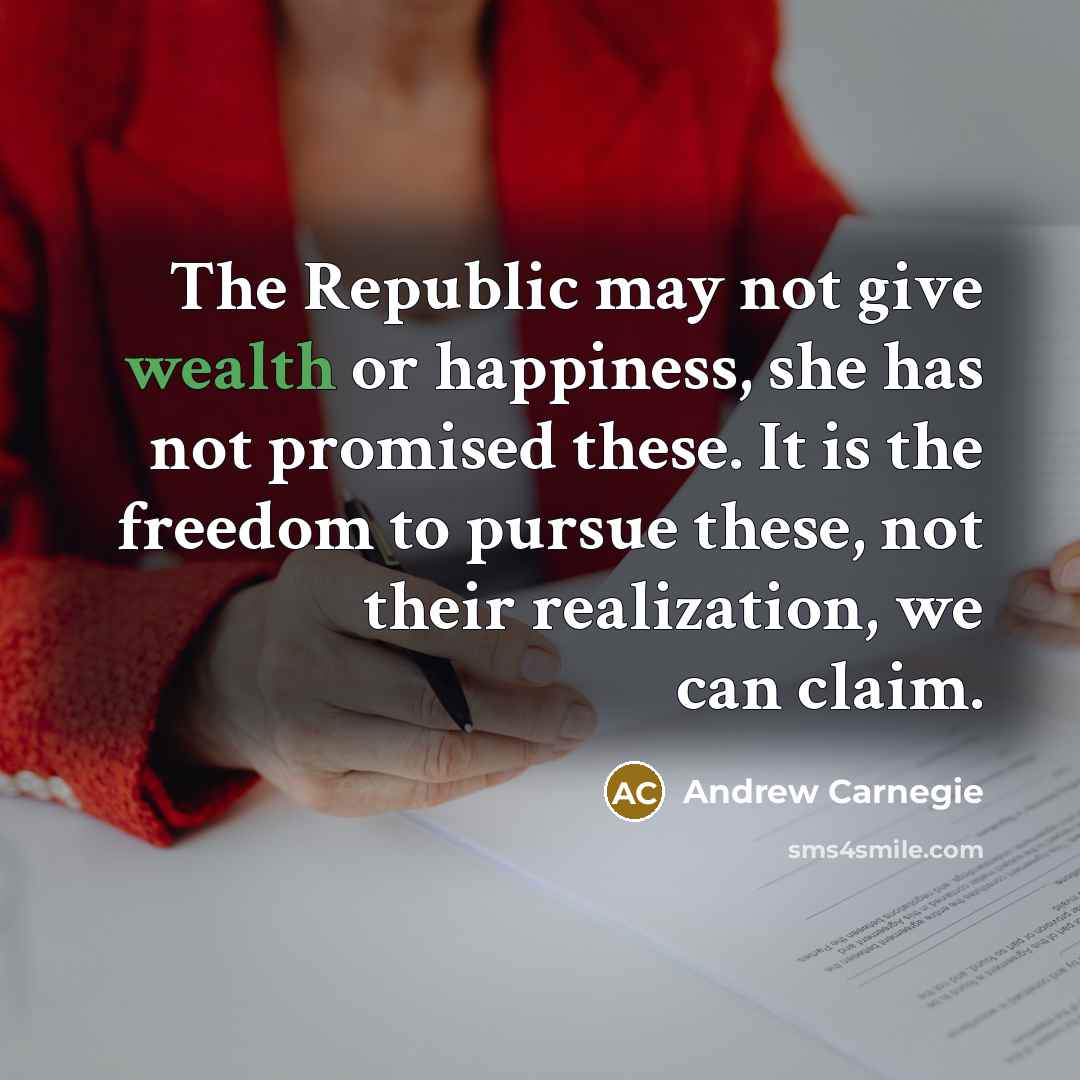 “The Republic may not give wealth or happiness, she has…” quote by Andrew Carnegie
