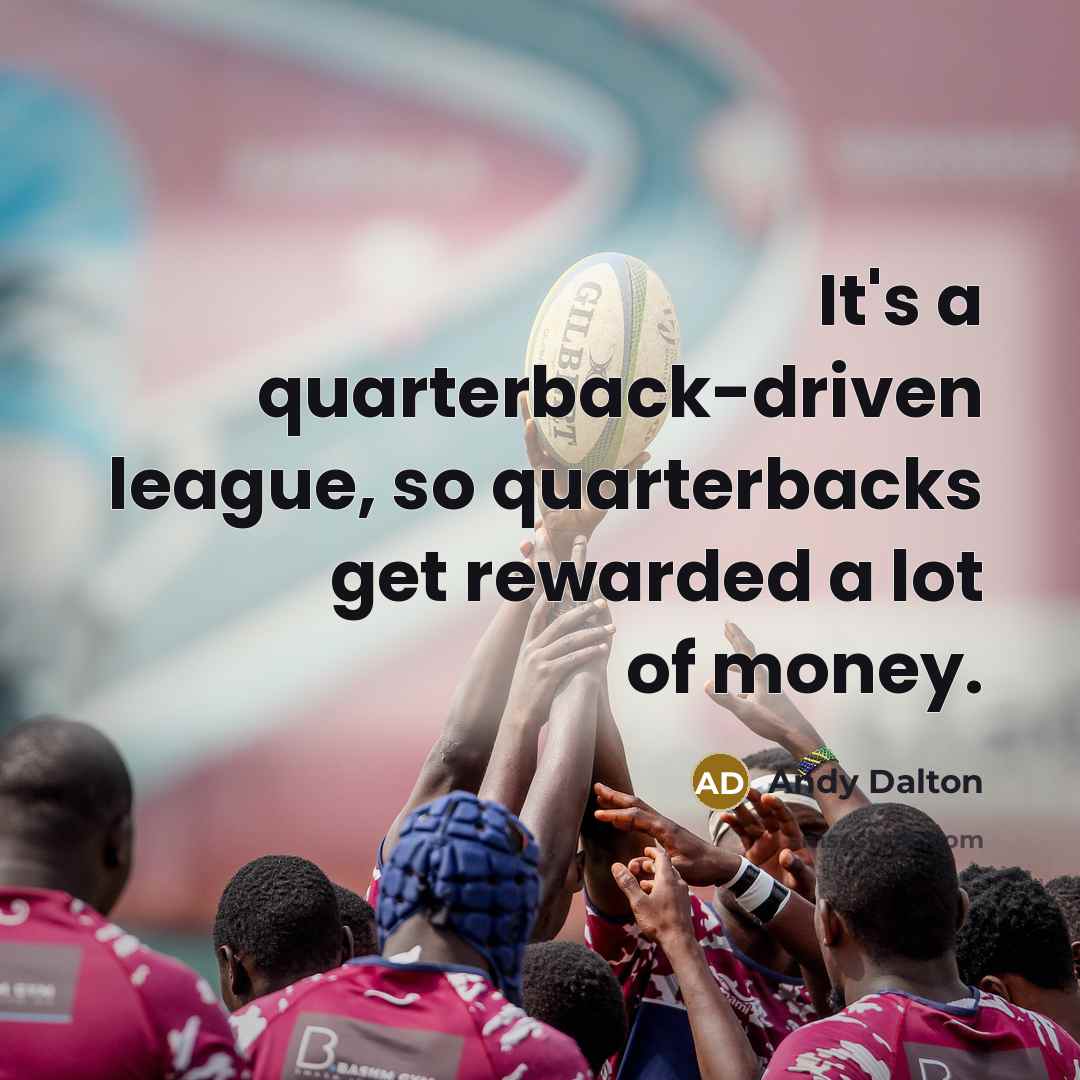 “It's a quarterback-driven league, so quarterbacks get rewarded a lot of money.” quote by Andy Dalton