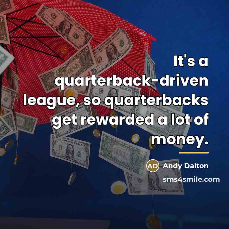 “It's a quarterback-driven league, so quarterbacks get rewarded a lot…” quote by Andy Dalton