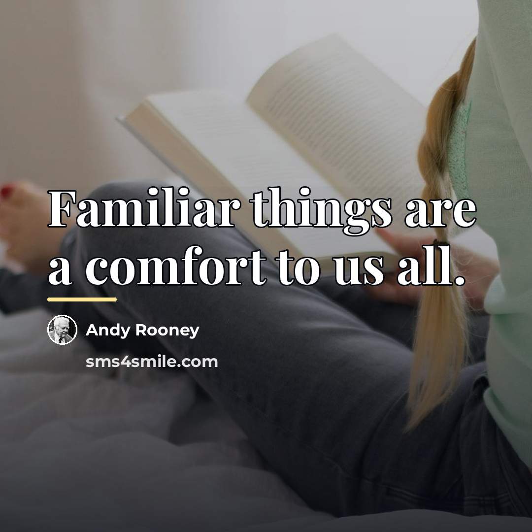 “Familiar things are a comfort to us all.…” quote by Andy Rooney