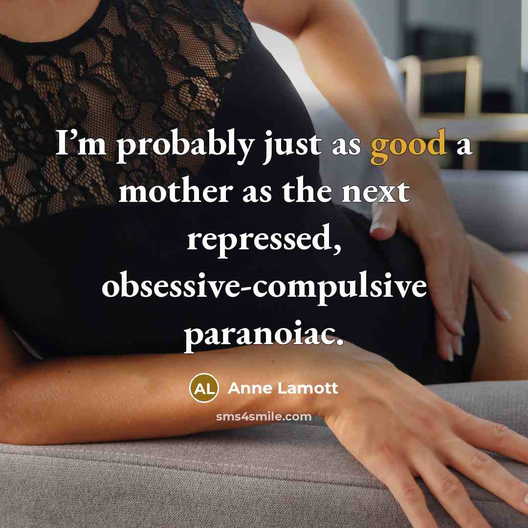 “I’m probably just as good a mother as the next…” quote by Anne Lamott