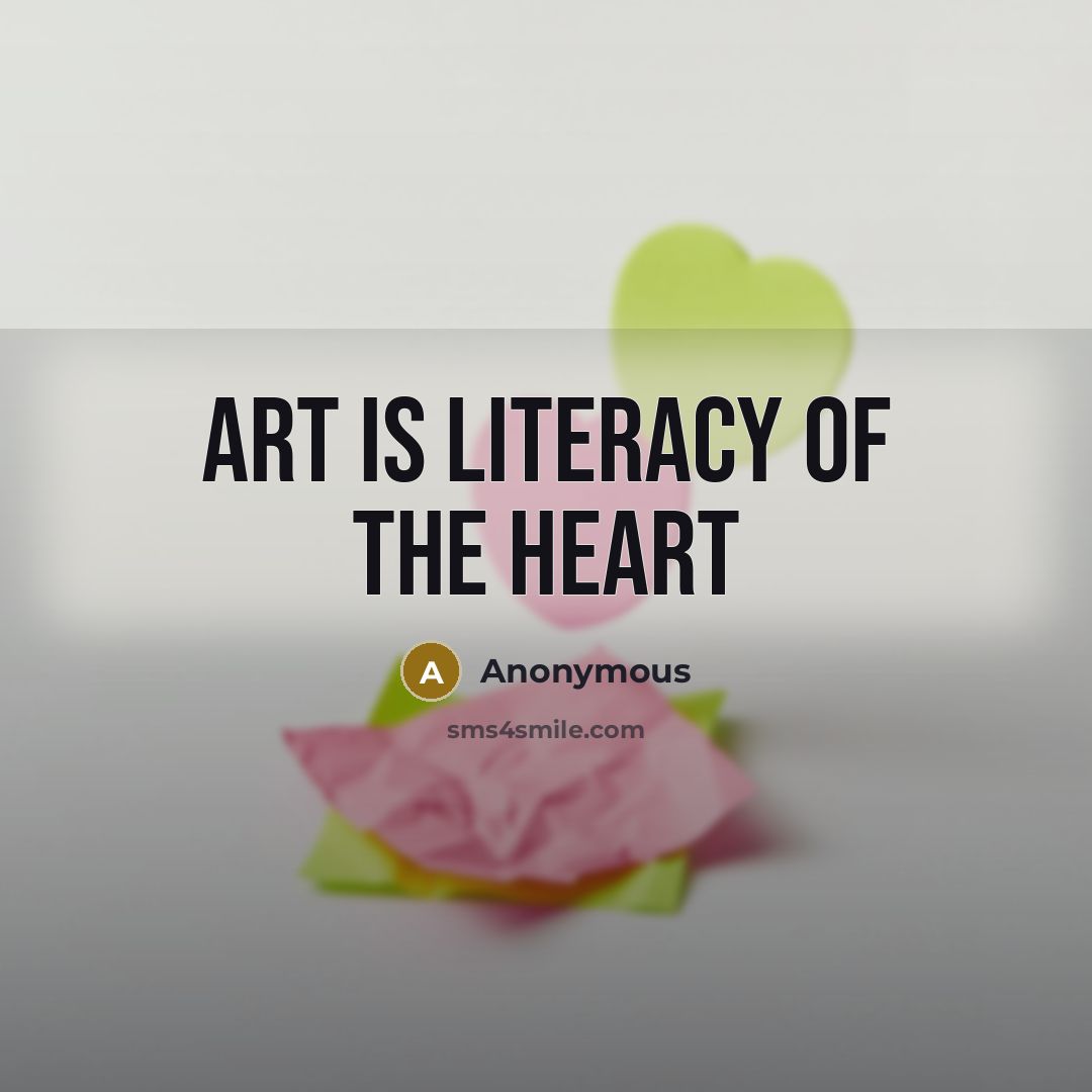 “Art is literacy of the heart…” quote by Anonymous