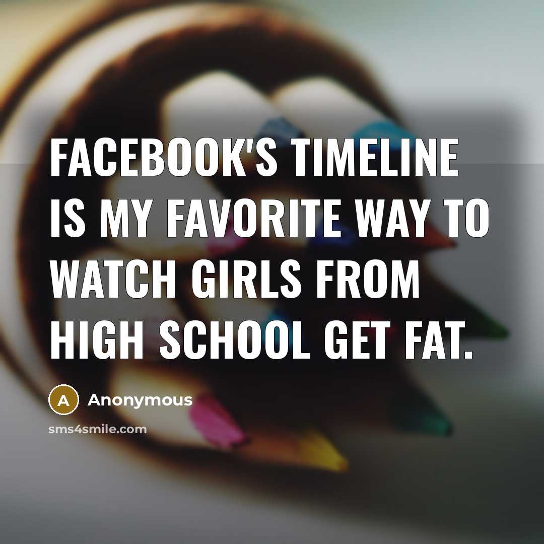 “Facebook's timeline is my favorite way to watch girls from…” quote by Anonymous