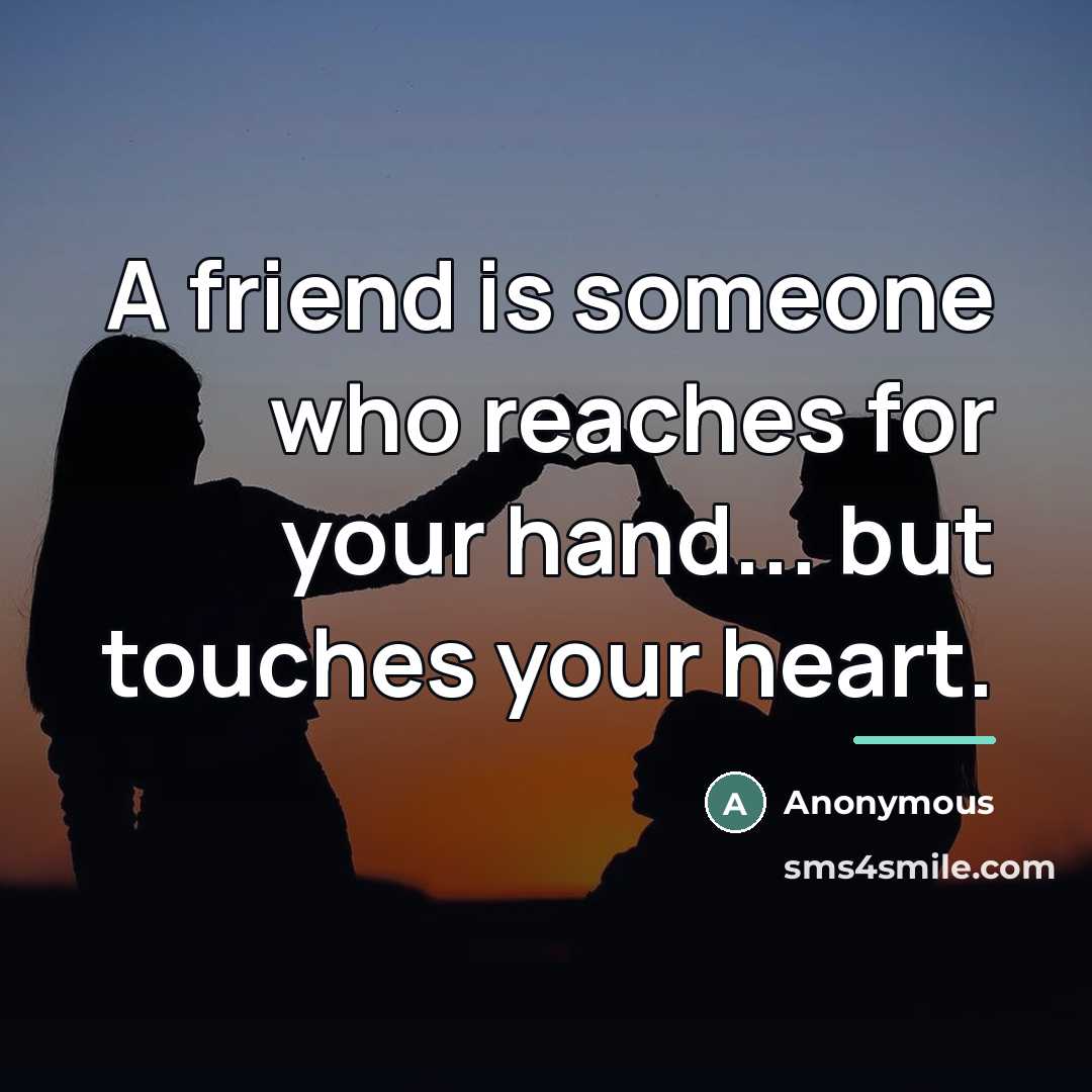 “A friend is someone who reaches for your hand... but…” quote by Anonymous
