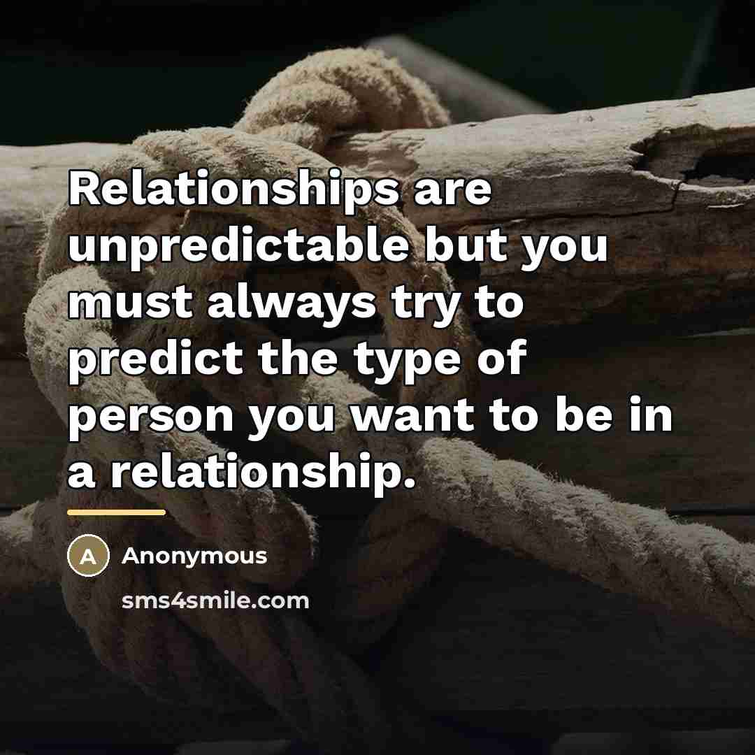 “Relationships are unpredictable but you must always try to predict…” quote by Anonymous