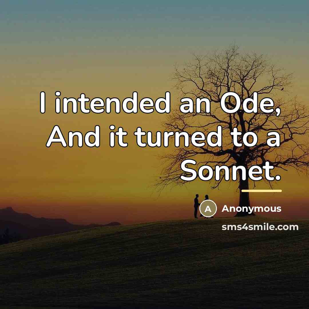 “I intended an Ode, And it turned to a Sonnet.…” quote by Anonymous