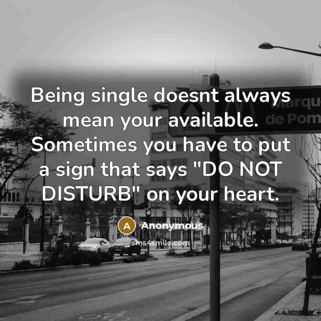 “Being single doesnt always mean your available. Sometimes you have to put a sign that says "DO NOT DISTURB" on your heart.” quote by Anonymous