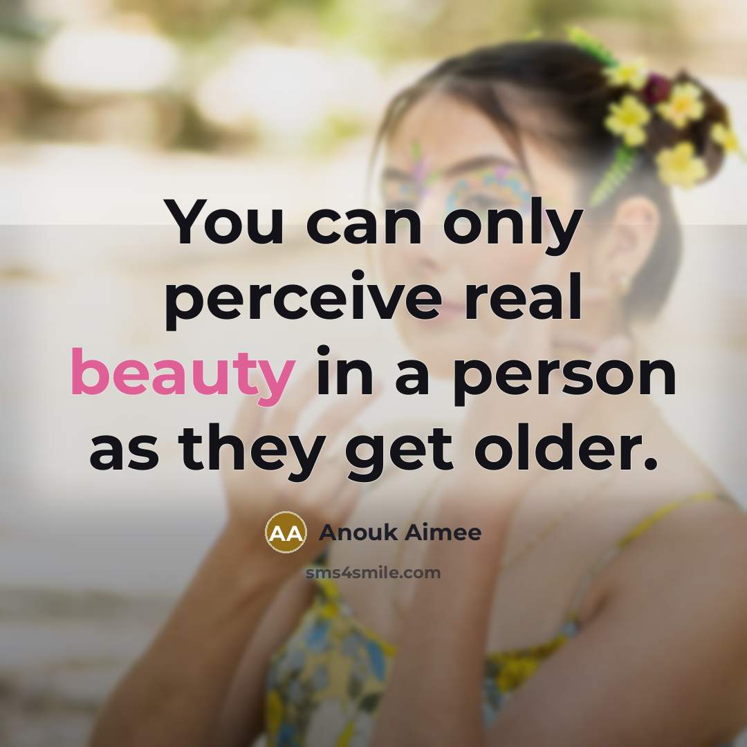 “You can only perceive real beauty in a person as…” quote by Anouk Aimee
