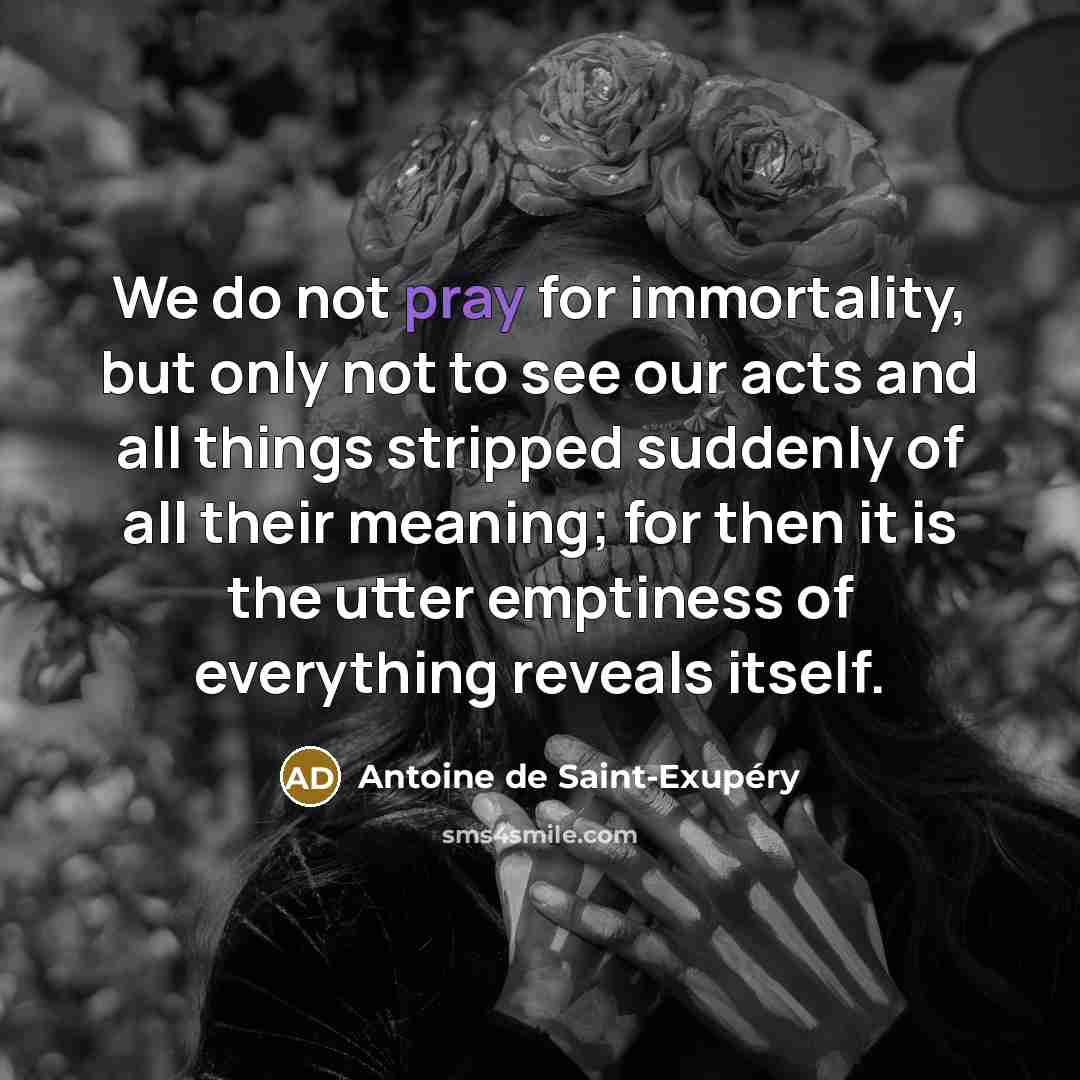 “We do not pray for immortality, but only not to…” quote by Antoine de Saint-Exupery