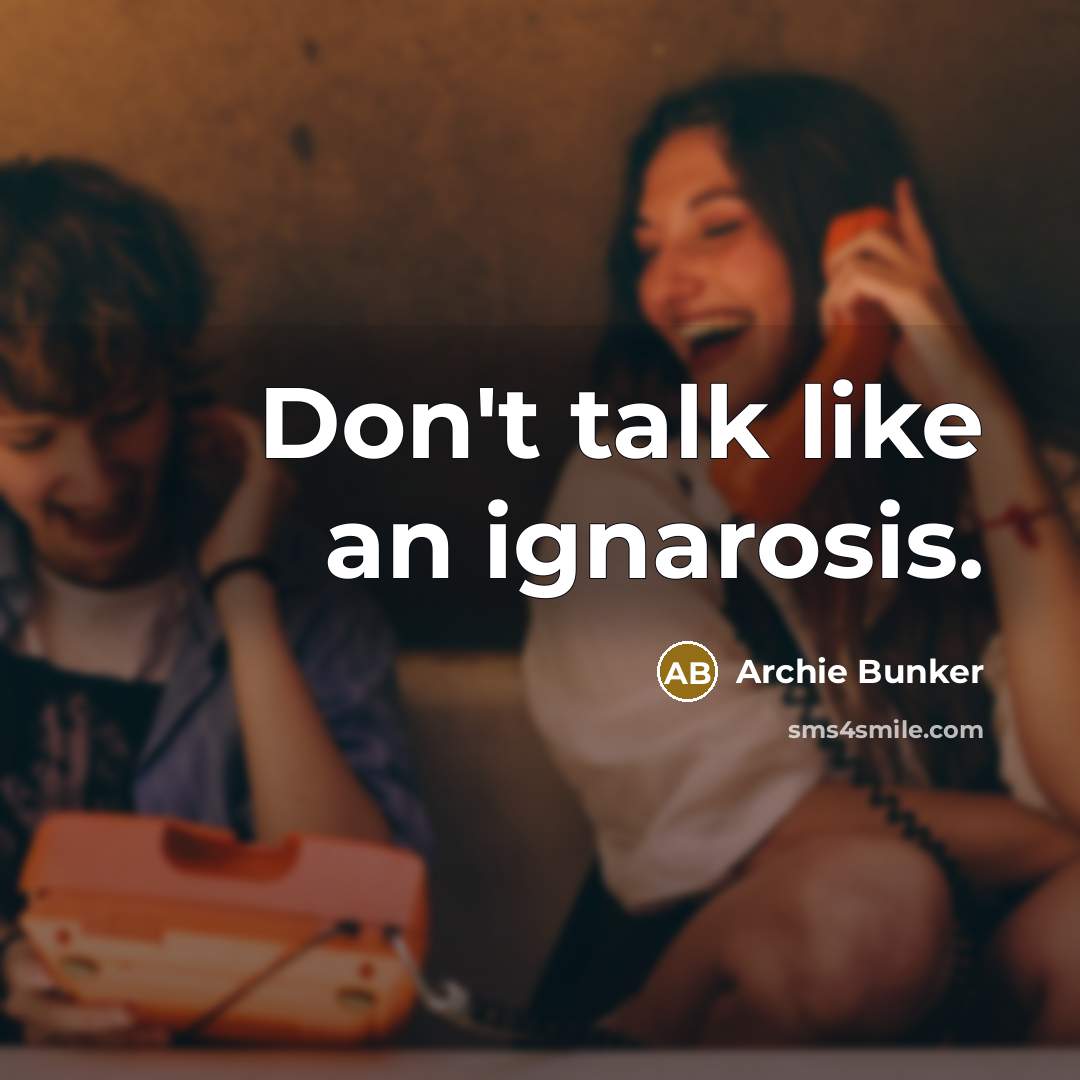 “Don't talk like an ignarosis.…” quote by Archie Bunker
