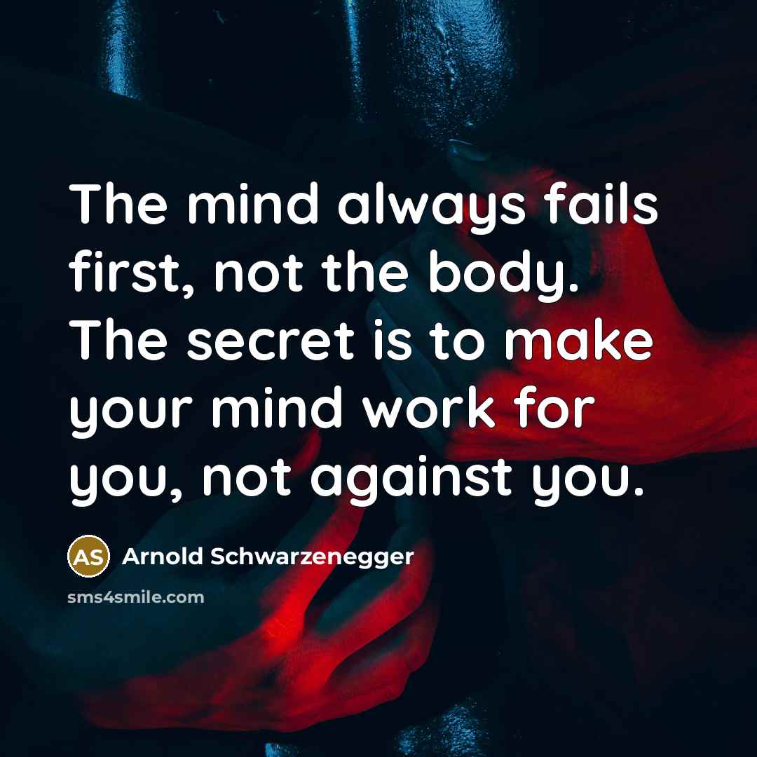 “The mind always fails first, not the body. The secret…” quote by Arnold Schwarzenegger