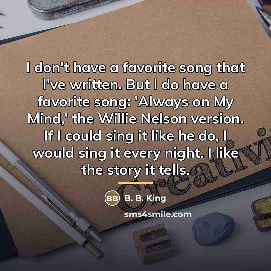 “I don't have a favorite song that I've written. But…” quote by B. B. King