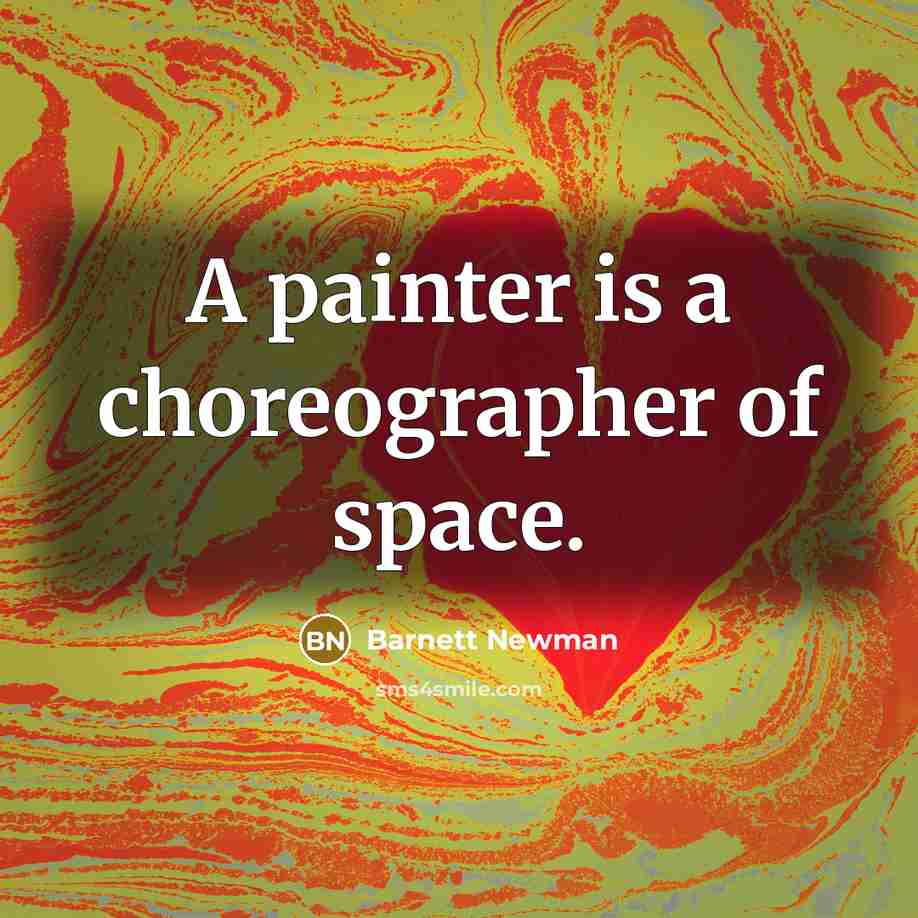 “A painter is a choreographer of space.” quote by Barnett Newman