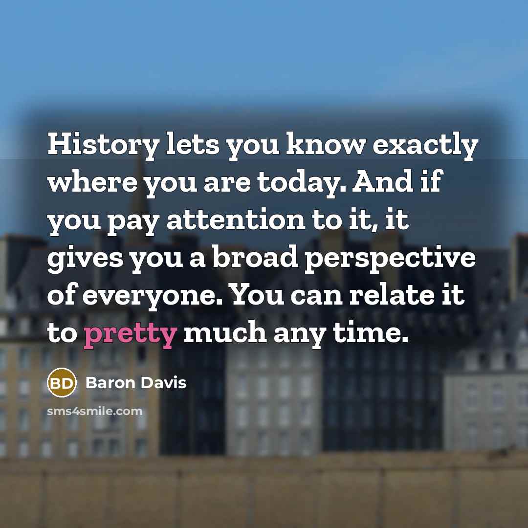 “History lets you know exactly where you are today. And…” quote by Baron Davis