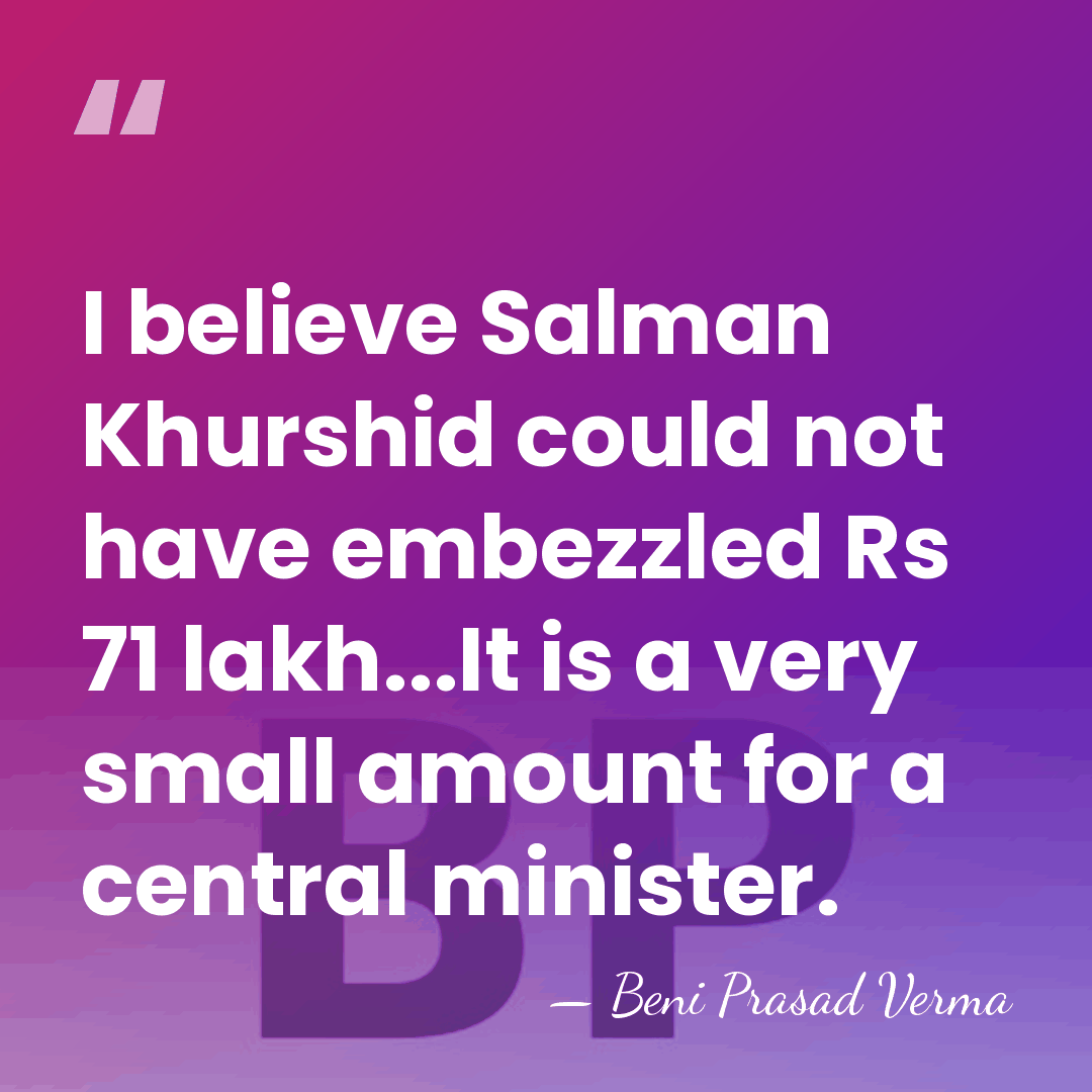 I believe Salman Khurshid could not have embezzled Rs 71 lakh...It is&hellip; - Beni Prasad Verma