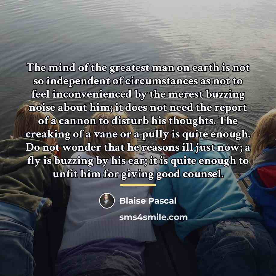 “The mind of the greatest man on earth is not…” quote by Blaise Pascal