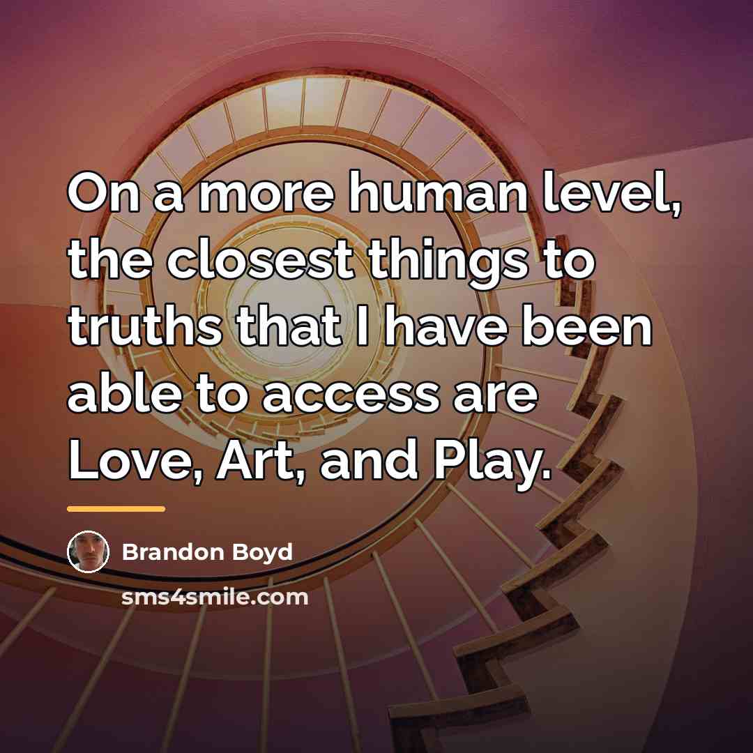 “On a more human level, the closest things to truths…” quote by Brandon Boyd