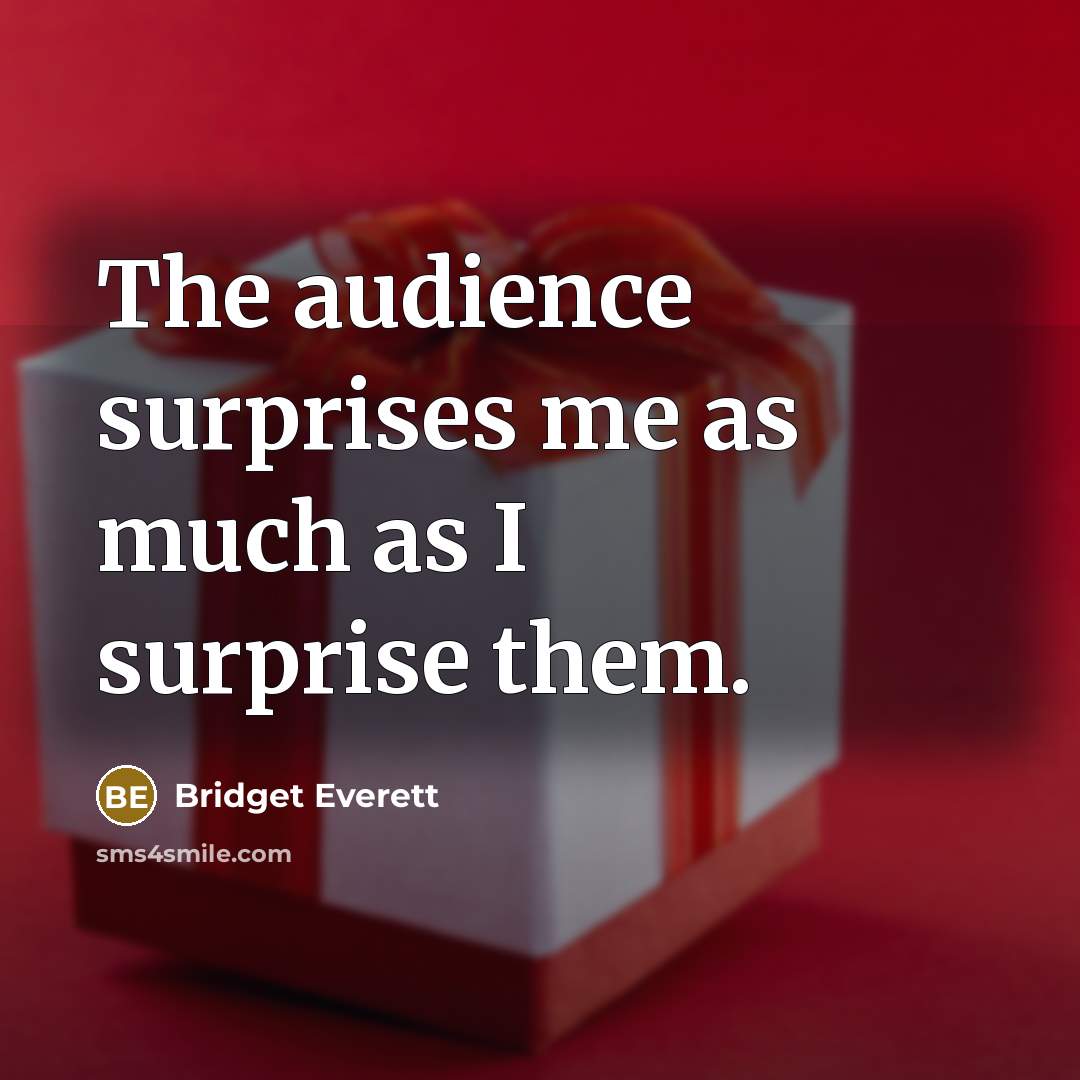 “The audience surprises me as much as I surprise them.…” quote by Bridget Everett