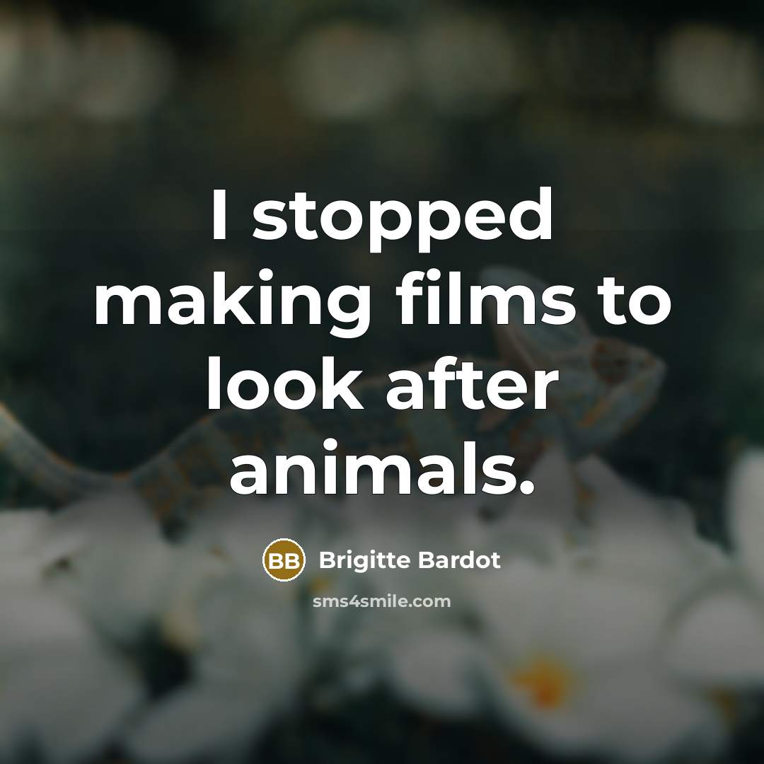 “I stopped making films to look after animals.…” quote by Brigitte Bardot
