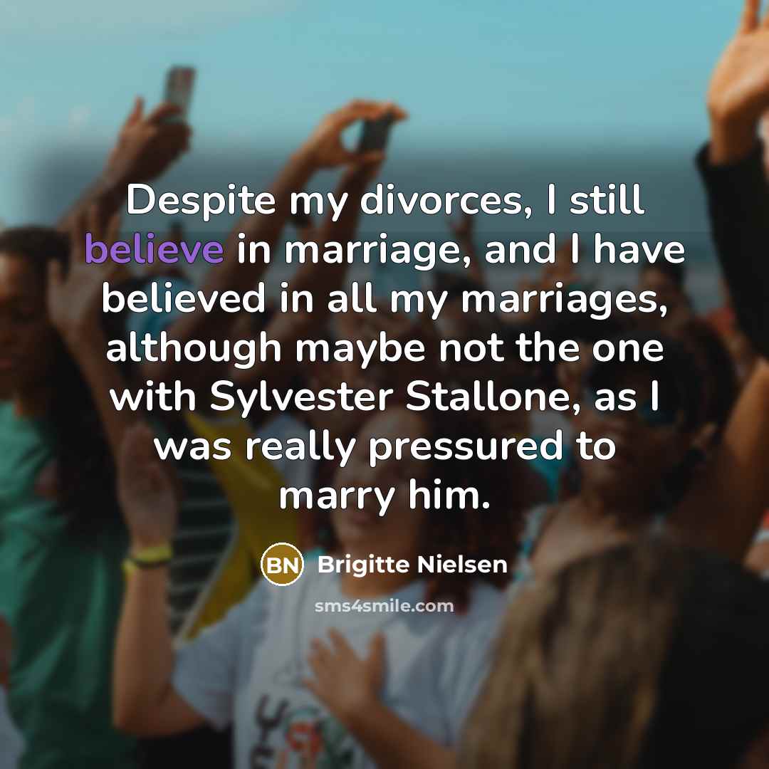 “Despite my divorces, I still believe in marriage, and I…” quote by Brigitte Nielsen