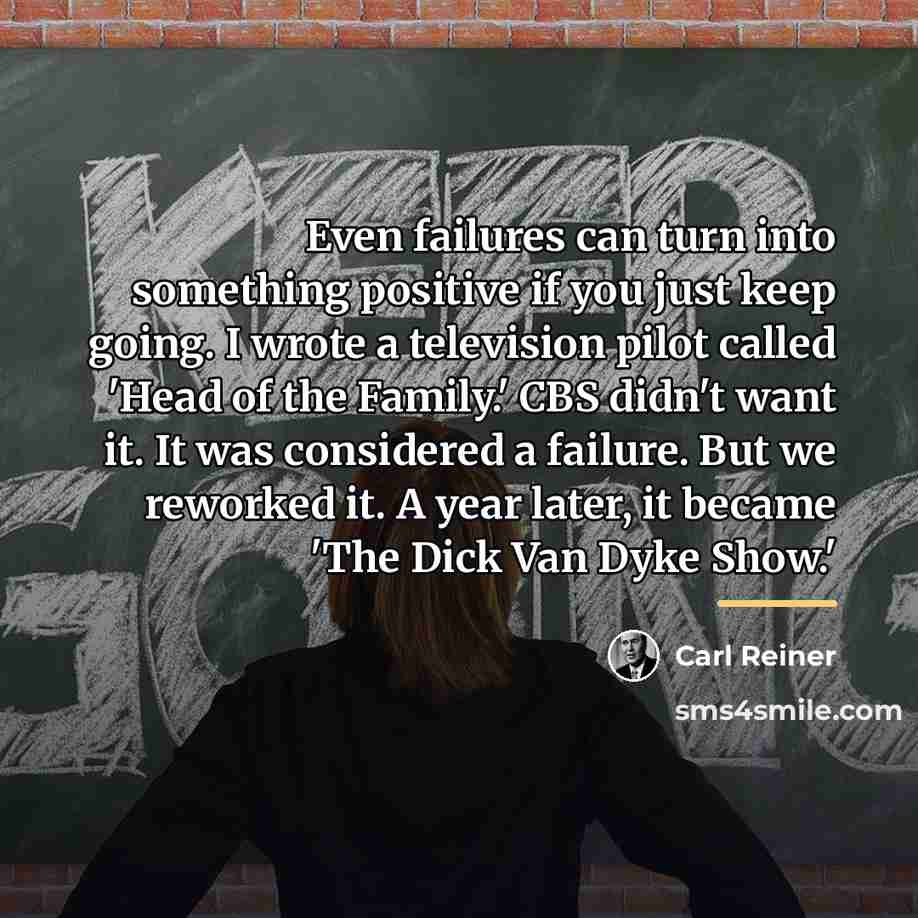 “Even failures can turn into something positive if you just…” quote by Carl Reiner