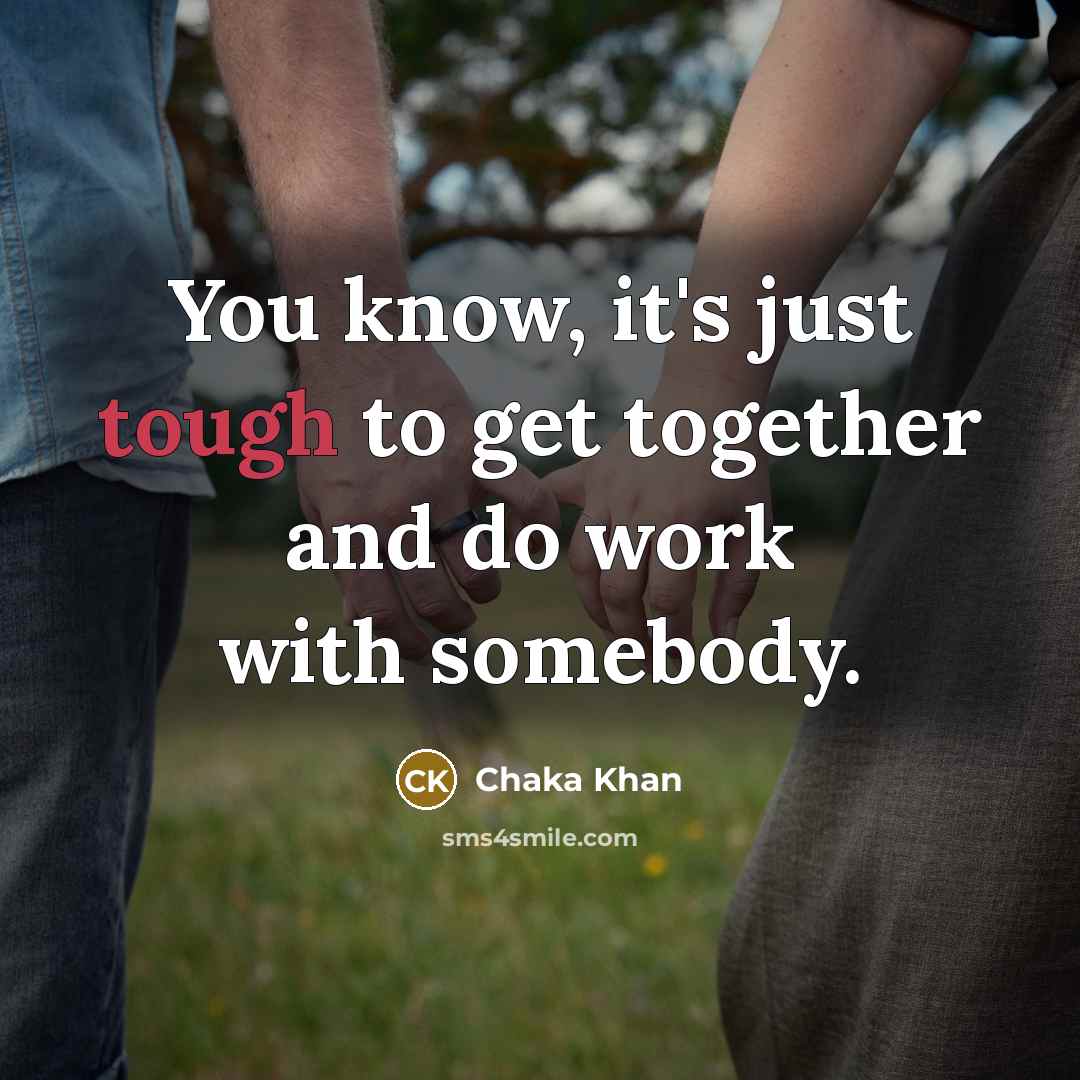 “You know, it's just tough to get together and do…” quote by Chaka Khan