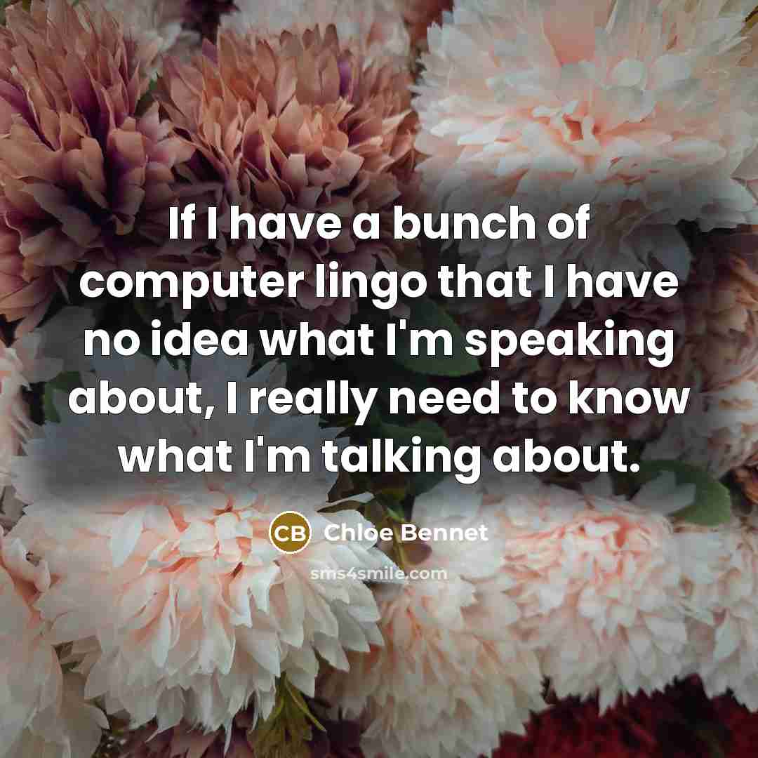 “If I have a bunch of computer lingo that I…” quote by Chloe Bennet