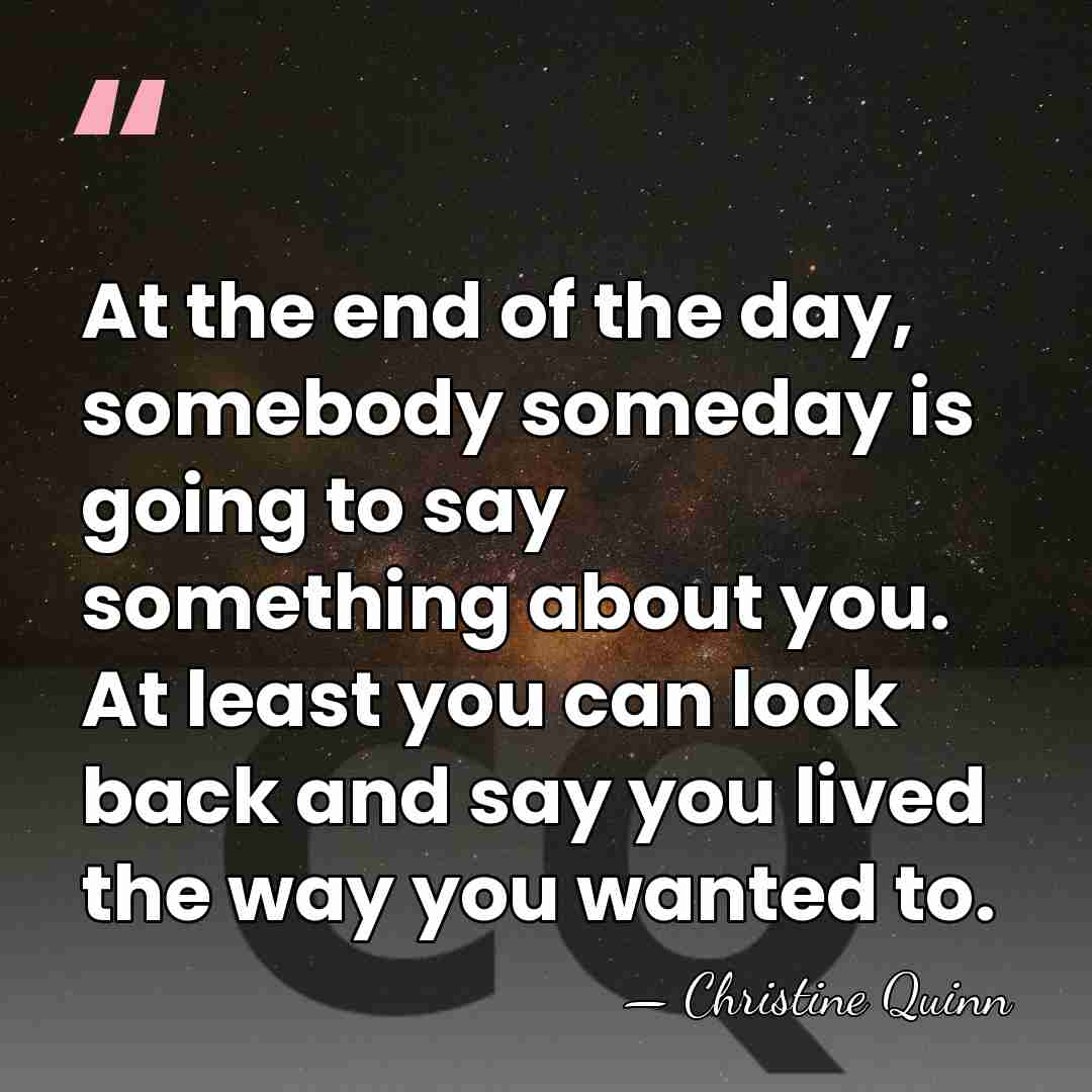 At the end of the day, somebody someday is going to say&hellip; - Christine Quinn