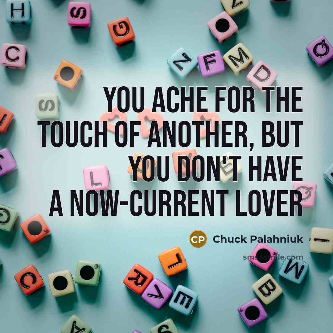 “You ache for the touch of another, But you don't have a now-current lover” quote by Chuck Palahniuk