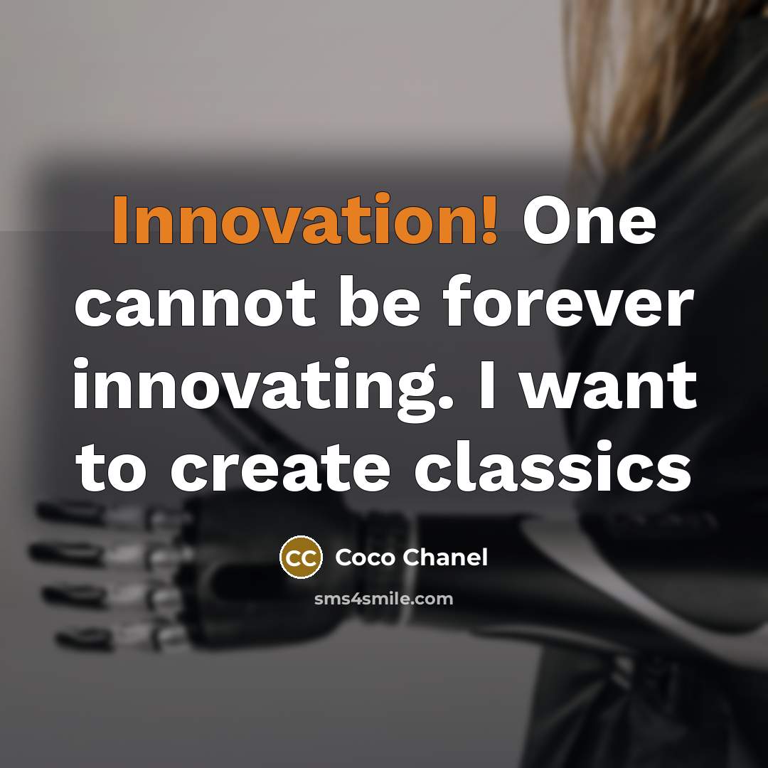 “Innovation! One cannot be forever innovating. I want to create…” quote by Coco Chanel