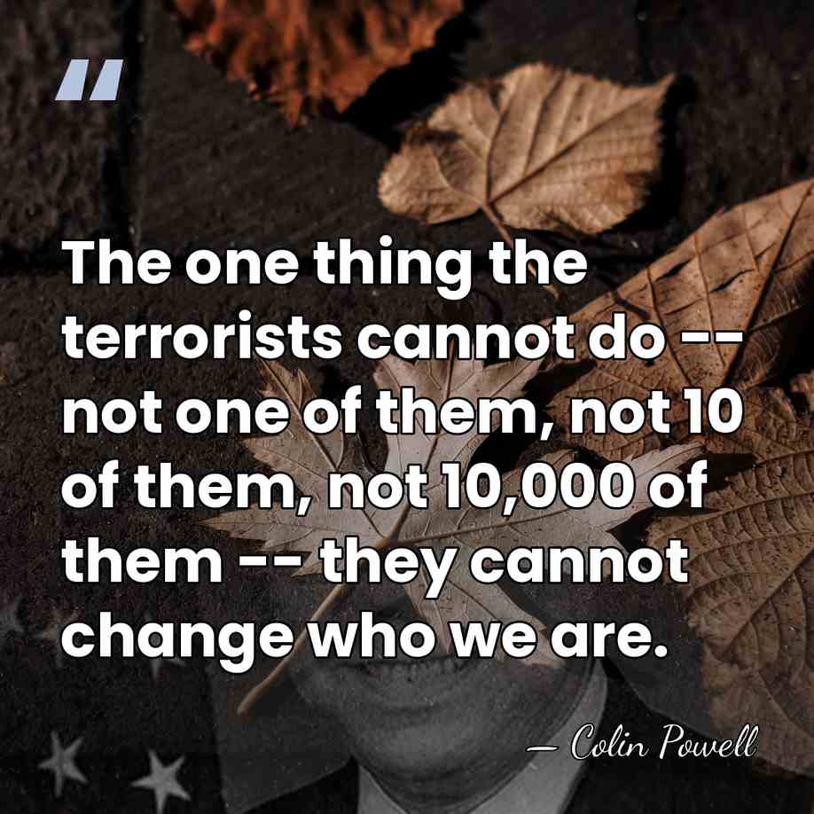 The one thing the terrorists cannot do -- not one of them,&hellip; - Colin Powell