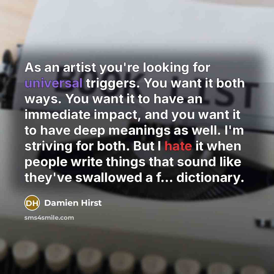 “As an artist you're looking for universal triggers. You want…” quote by Damien Hirst