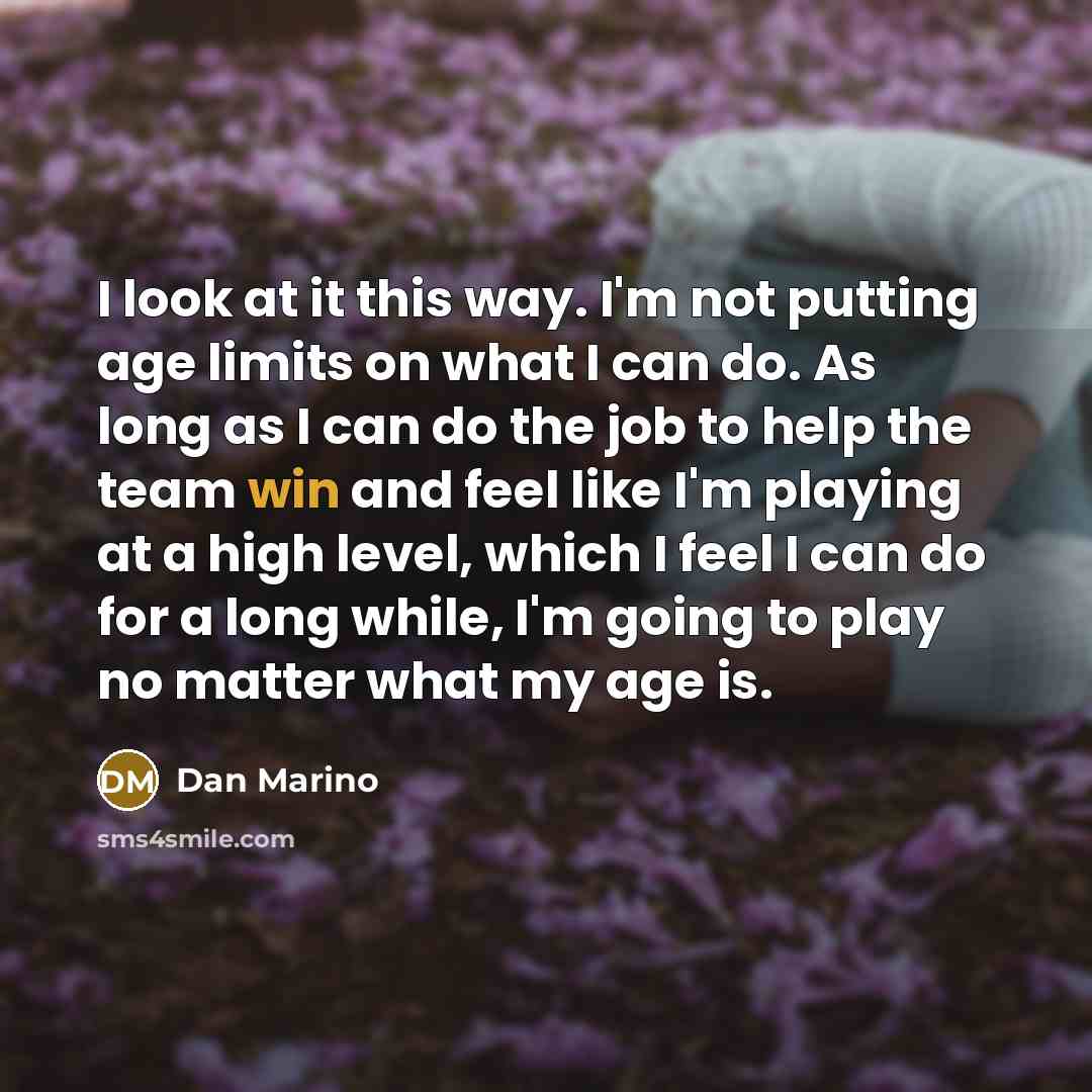 “I look at it this way. I'm not putting age…” quote by Dan Marino